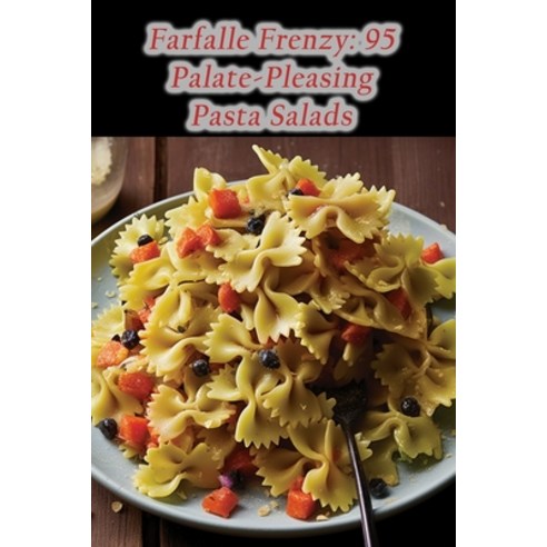 (영문도서) Farfalle Frenzy: 95 Palate-Pleasing Pasta Salads Paperback, Independently Published, English, 9798854260657