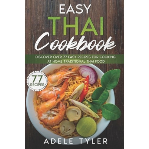Easy Thai Cookbook: Discover Over 77 Easy Recipes For Cooking At Home Traditional Thai Food Paperback, Independently Published, English, 9798589425949