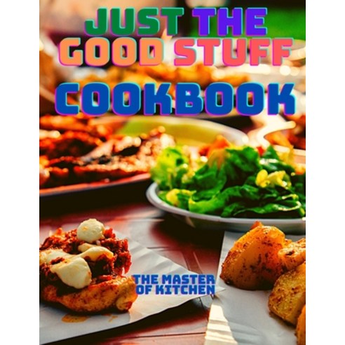(영문도서) Just the Good Stuff - A Cookbook Paperback, Intell World Publishers, English, 9781803964362