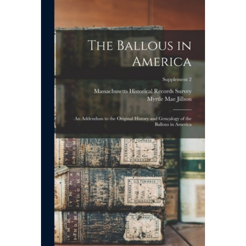 (영문도서) The Ballous in America: an Addendum to the Original History and Genealogy of the Ballous in A... Paperback, Hassell Street Press, English, 9781014876010
