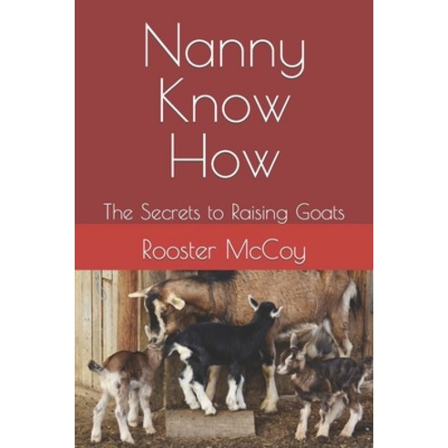 (영문도서) Nanny Know-How: The Secrets to Raising Goats Paperback, Independently Published, English, 9798399005393