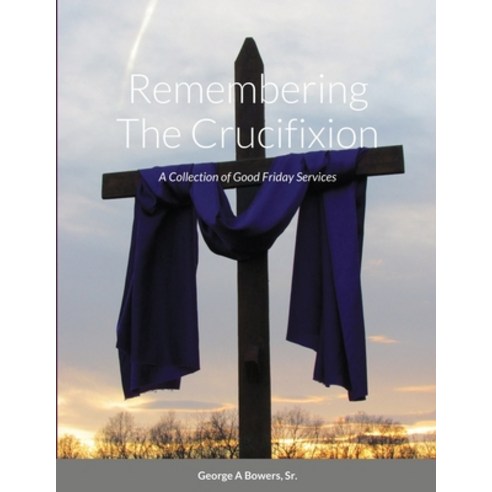 (영문도서) Remembering The Crucifixion: A Collection of Good Friday Services Paperback, Lulu.com, English, 9781716937897