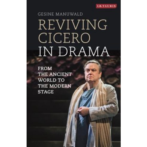Reviving Cicero in Drama: From the Ancient World to the Modern Stage Hardcover, Bloomsbury Publishing PLC