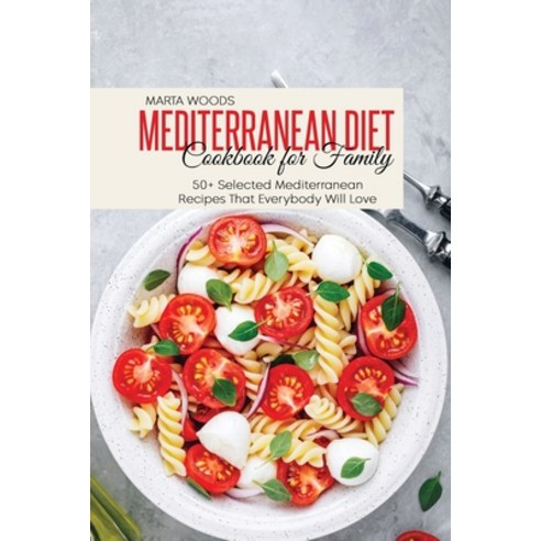 Mediterranean Diet Cookbook For Family: 50+ Selected Mediterranean Recipes That Everybody Will Love Paperback, Ep Enterprise, English, 9781801737067