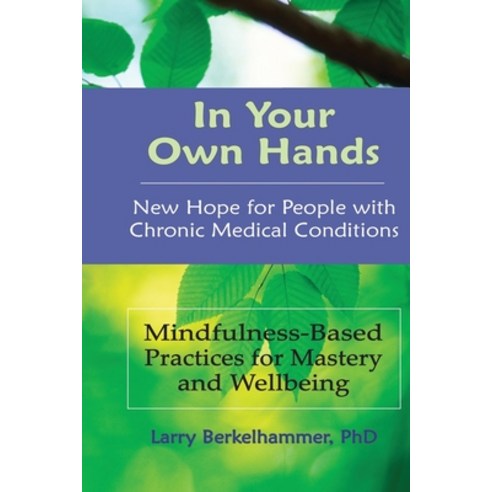 In Your Own Hands: New Hope for People with Chronic Medical Conditions: Mindfulness-Based Practices ... Paperback, Independently Published, English, 9798586302977