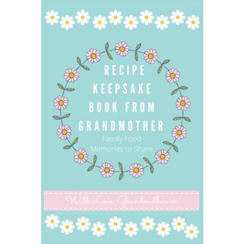 Recipe Keepsake Book From Grandmother: Create your own Recipe Book Hardcover, Petal Publishing Co., English, 9781922515612