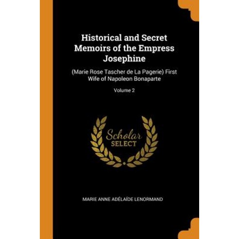 (영문도서) Historical and Secret Memoirs of the Empress Josephine: (Marie Rose Tascher de La Pagerie) Fi... Paperback, Franklin Classics, English, 9780342735969
