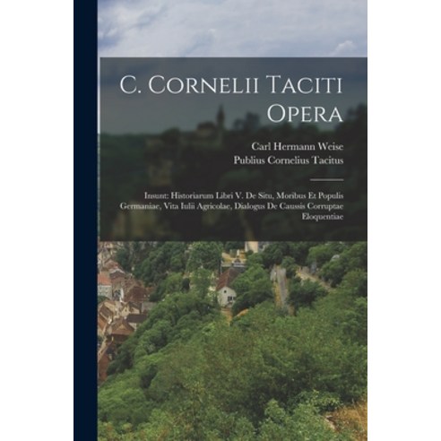 (영문도서) C. Cornelii Taciti Opera: Insunt: Historiarum Libri V. De Situ Moribus Et Populis Germaniae ... Paperback, Legare Street Press, English, 9781018640334