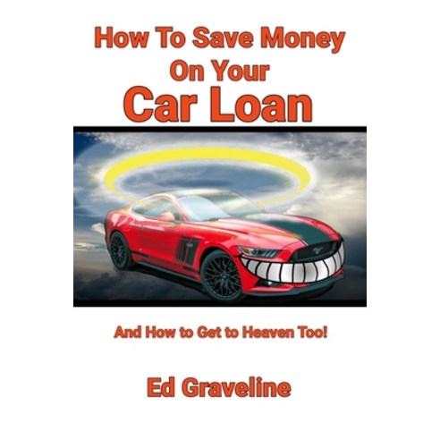 How to Save Money on Your Car Loan and How to Get to Heaven Too! Paperback, Independently Published, English, 9798555628381