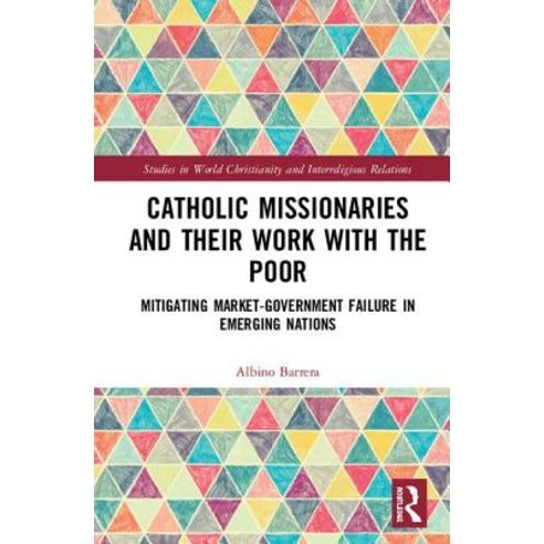 Catholic Missionaries and Their Work with the Poor: Mitigating Market-Government Failure in Emerging... Hardcover, Routledge