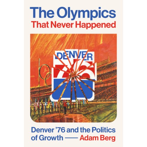(영문도서) The Olympics That Never Happened: Denver ''76 and the Politics of Growth Hardcover, University of Texas Press, English, 9781477326459