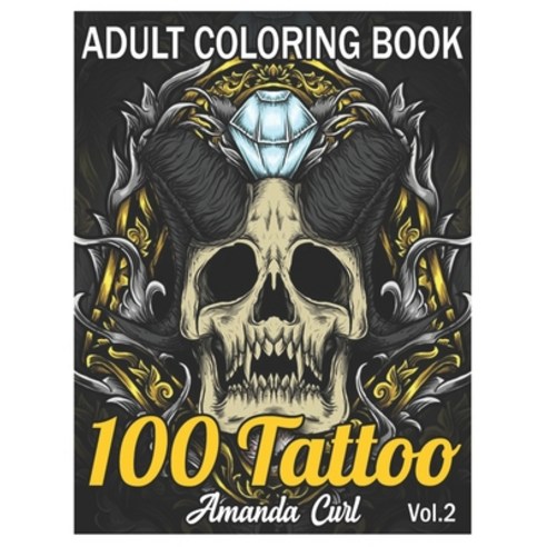 100 Tattoo Adult Coloring Book: An Adult Coloring Book with Awesome Sexy and Relaxing Tattoo Desig... Paperback, Independently Published, English, 9798580445007