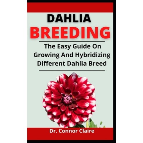 (영문도서) Dahlia Breeding: The Easy Guide On Growing And Hybridizing Different Dahlia Breed Paperback, Independently Published, English, 9798523603662