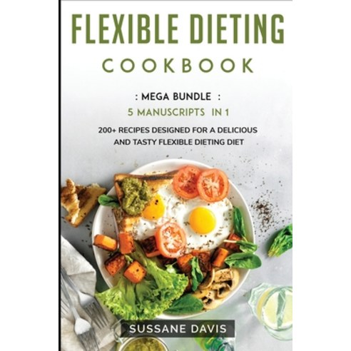 Flexible Dieting Cookbook: MEGA BUNDLE - 5 Manuscripts in 1 - 200+ Recipes designed for a delicious ... Paperback, Osod Pub, English, 9781664046719
