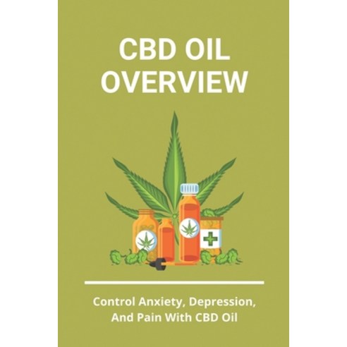 CBD Oil Overview: Control Anxiety Depression And Pain With CBD Oil: Turmeric Cbd Oil Benefits Paperback, Independently Published, English, 9798733958705