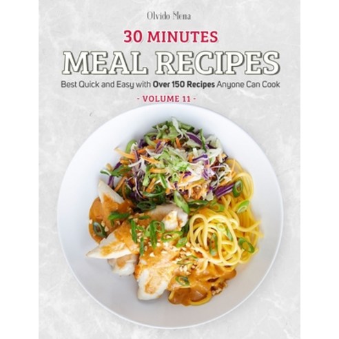 30-Minutes Meal Recipes: Best Quick and Easy with Over 150 Recipes Anyone Can Cook (Volume 11) Paperback, Independently Published, English, 9798579976239