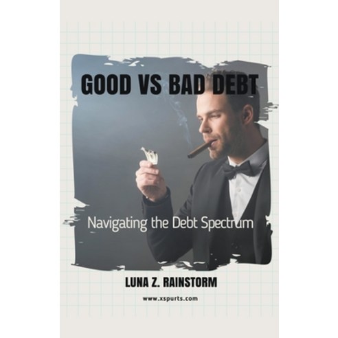 (영문도서) Good vs Bad Debt: Navigating the Debt Spectrum Paperback, Xspurts.com, English, 9781776848942