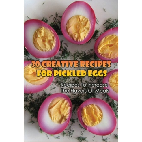 (영문도서) 30 Creative Recipes For Pickled Eggs: Recipes To Increase The Flavors Of Meals: Creative Reci... Paperback, Independently Published, English, 9798527092509