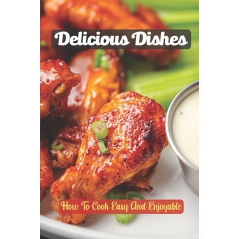(영문도서) Delicious Dishes: How To Cook Easy And Enjoyable: Food Guide Paperback, Independently Published, English, 9798473057423