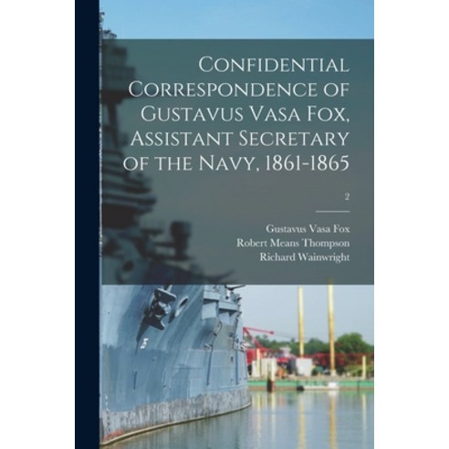 (영문도서) Confidential Correspondence of Gustavus Vasa Fox Assistant Secretary of the Navy 1861-1865; 2 Paperback, Legare Street Press, English, 9781014163950