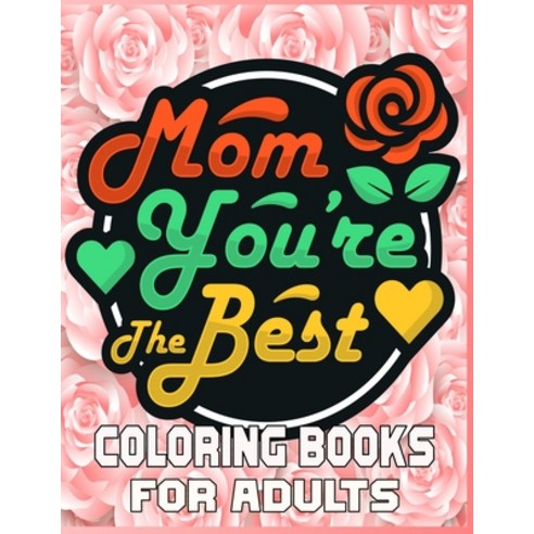 Mom You''re The Best Coloring Books For Adults: A Mom Coloring Book for Adults Flower and Floral wit... Paperback, Independently Published, English, 9798724225489