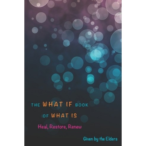 The What If Book of What Is: Heal Restore Renew Paperback, Golden Page Publishing, English, 9780999245835