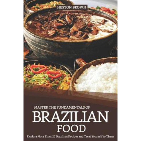 (영문도서) Master the Fundamentals of Brazilian Food: Explore More Than 25 Brazilian Recipes and Treat Y... Paperback, Independently Published, English, 9781091357006
