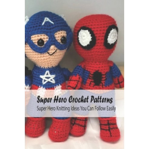 (영문도서) Super Hero Crochet Patterns: Super Hero Knitting Ideas You Can Follow Easily Paperback, Independently Published, English, 9798501995543