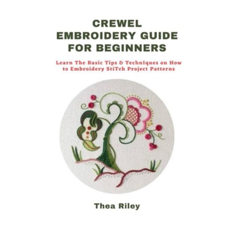 (영문도서) Crewel Embroidery Guide for Beginners: Learn The Basic Tips & Techniques on How to Embroidery... Paperback, Independently Published, English, 9798543875926