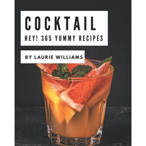 Hey! 365 Yummy Cocktail Recipes: Start a New Cooking Chapter with Yummy Cocktail Cookbook! Paperback, Independently Published
