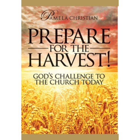 Prepare for the Harvest! God''s Challenge to the Church Today Hardcover, Pamela Christian Ministries