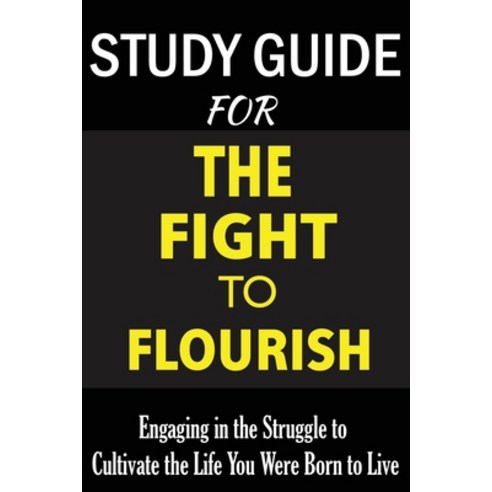 Study Guide For The Fight To Flourish: Engaging in the Struggle to Cultivate the Life You Were Born ... Paperback, Independently Published