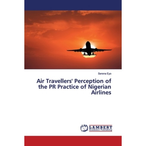 Air Travellers'' Perception of the PR Practice of Nigerian Airlines Paperback, LAP Lambert Academic Publis..., English, 9783659898556