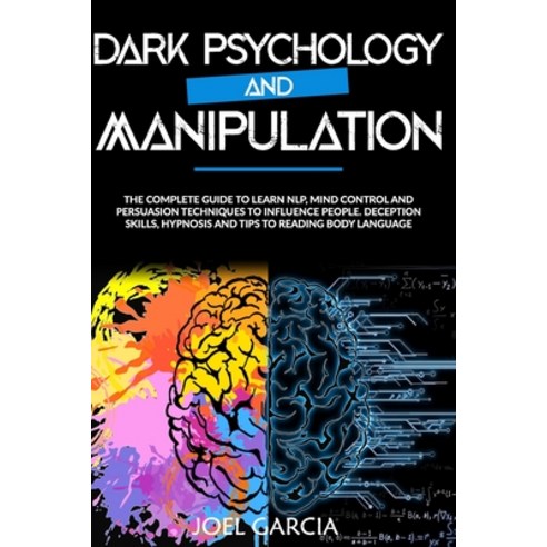 Dark Psychology and Manipulation: The Complete Guide to Learn NLP Mind Control and Persuasion Techn... Paperback, Independently Published