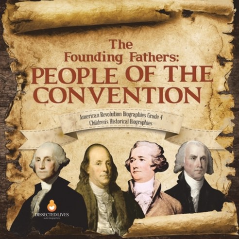 The Founding Fathers: People of the Convention - American Revolution Biographies Grade 4 - Children''... Paperback, Dissected Lives, English, 9781541959842