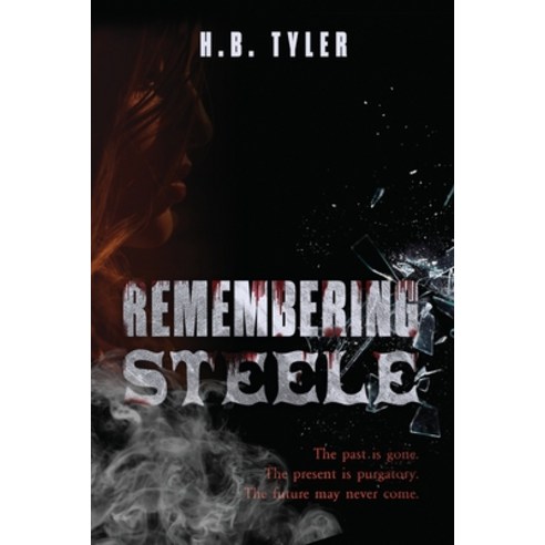 (영문도서) Remembering Steele: The Past Is Gone. The Present Is Purgatory. The Future May Never Come. Paperback, H.B. Tyler, English, 9798885831598