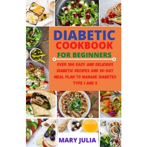 Diabetic Cookbook for Beginners: Over 300 easy and delicious recipes and 30-Day meal plan to manage ... Paperback, Independently Published, English, 9798720145552