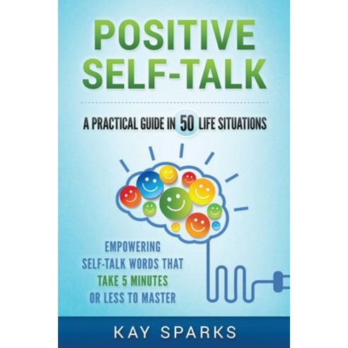 Positive Self-Talk in A Practical Guide 50 Life Situations: Empowering Self-Talk Words That Take Fiv... Paperback, Createspace Independent Publishing Platform
