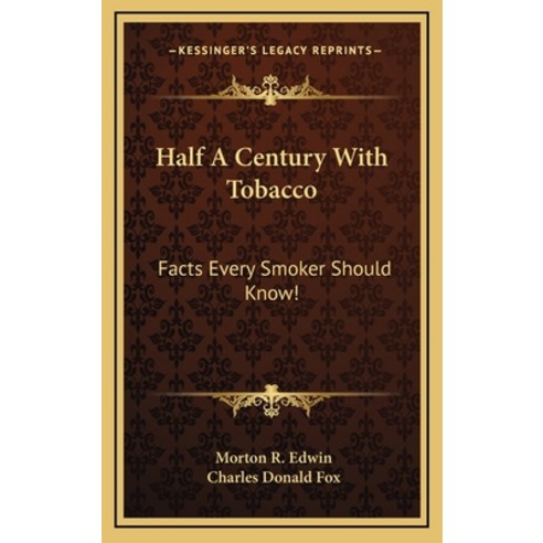 Half A Century With Tobacco: Facts Every Smoker Should Know! Hardcover, Kessinger Publishing