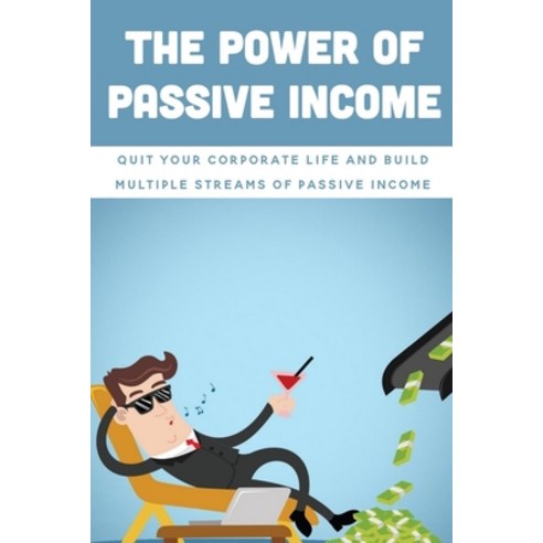 (영문도서) The Power Of Passive Income: Quit Your Corporate Life And Build Multiple Streams Of Passive I... Paperback, Independently Published, English, 9798462259692