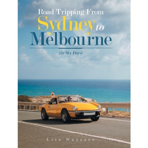 Road Tripping from Sydney to Melbourne: (In Six Days) Hardcover, Liferich