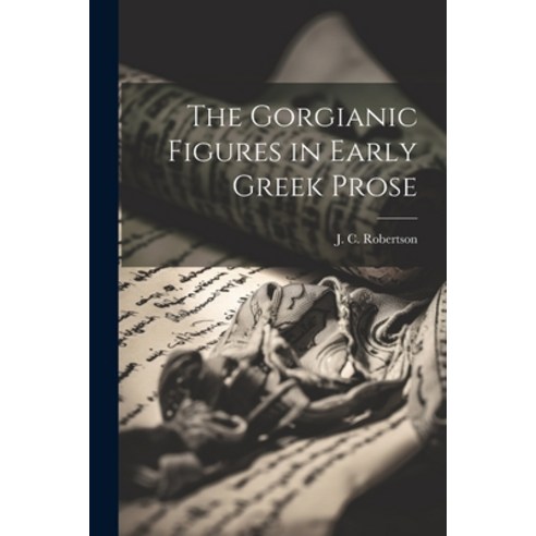(영문도서) The Gorgianic Figures in Early Greek Prose Paperback, Legare Street Press, English, 9781021477187