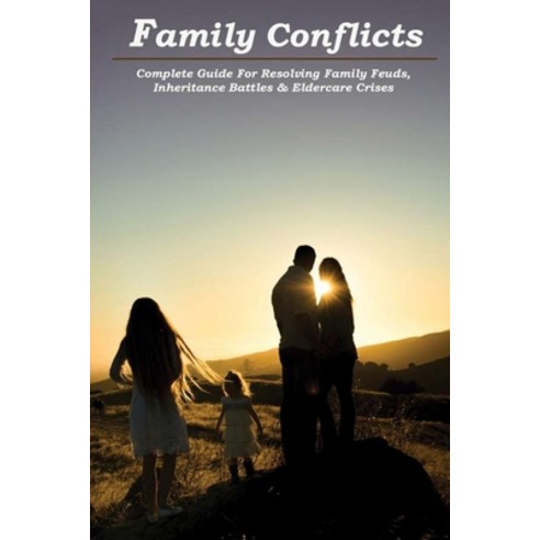 Family Conflicts: Complete Guide For Resolving Family Feuds Inheritance Battles & Eldercare Crises:... Paperback, Independently Published, English, 9798733009773