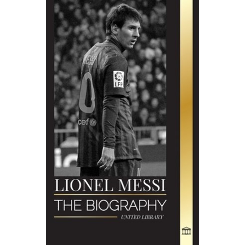 (영문도서) Lionel Messi: The biography of an Argentinian Soccer Superstar his Amazing Story and Footbal... Paperback, United Library, English, 9789464901849
