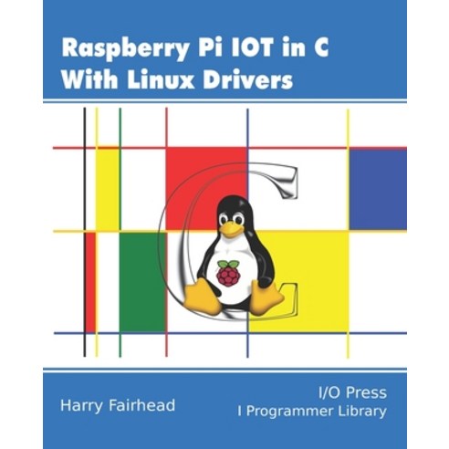 Raspberry Pi IoT In C Using Linux Drivers Paperback, I/O Press, English, 9781871962642