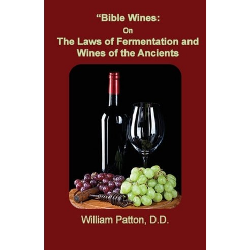Bible Wines: The Laws of Fermentation and Wines of the Ancients Paperback, Old Paths Publications, Incorporated