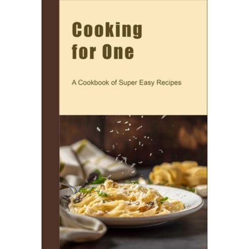 (영문도서) Cooking for One: A Cookbook of Super Easy Recipes Paperback, Independently Published, English, 9798375993171
