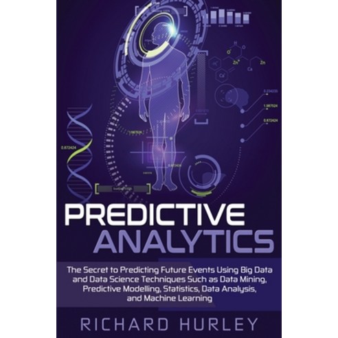 Predictive Analytics: The Secret to Predicting Future Events Using Big Data and Data Science Techniq... Paperback, Independently Published