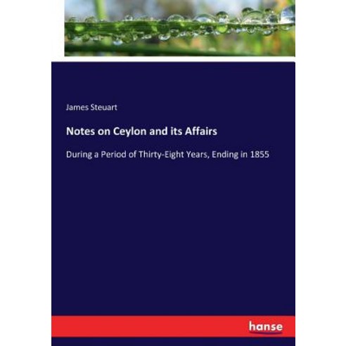 Notes on Ceylon and its Affairs: During a Period of Thirty-Eight Years Ending in 1855 Paperback, Hansebooks