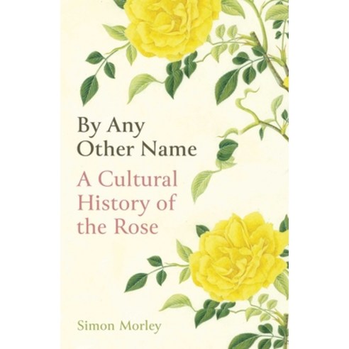 (영문도서) By Any Other Name: A Cultural History of the Rose Hardcover, ONEWorld Publications, English, 9780861540525